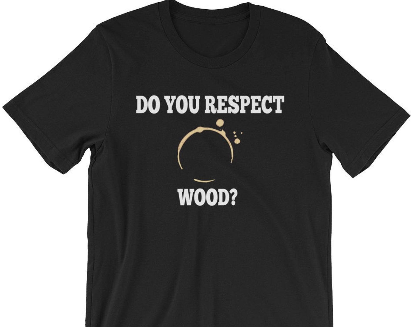 Do You Respect Wood? Unisex T-Shirt S