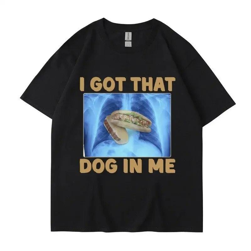 

I Got That Dog in Me Смішна футболка з принтом мемів Жіночий одяг унісекс Друзі Подарунок Творчість Популярні футболки Великі бавовняні футболки унісекс 3XL