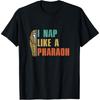 I Nap Like A Pharaoh Funny Egyptian Mummy Sarcophagus Lovers T-Shirt