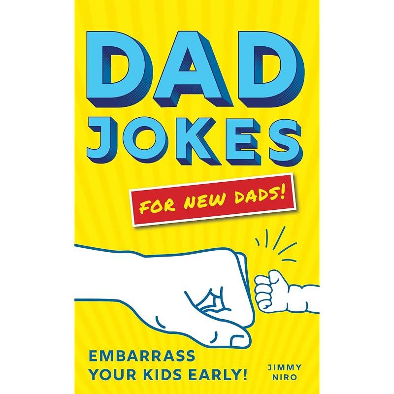 Dad Jokes for New Dads: The Ultimate New Dad Father' Day Gift To Embarrass Your Kids Early with + Jokes!