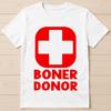 Boner Donor Parody Birthday Fashion Style Limited Edition Gift Tee T Shirt G1240