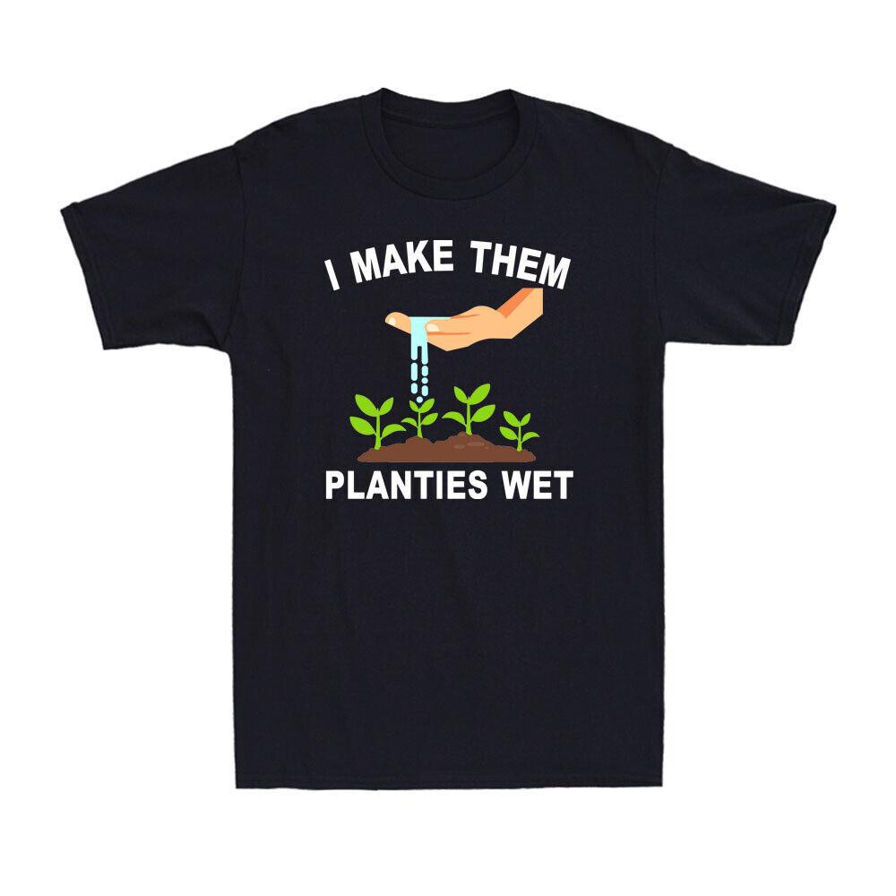 I Make Them Planties Wet T-Shirt Funny Adult Gardening Jokes Novelty T-Shirt XXXL