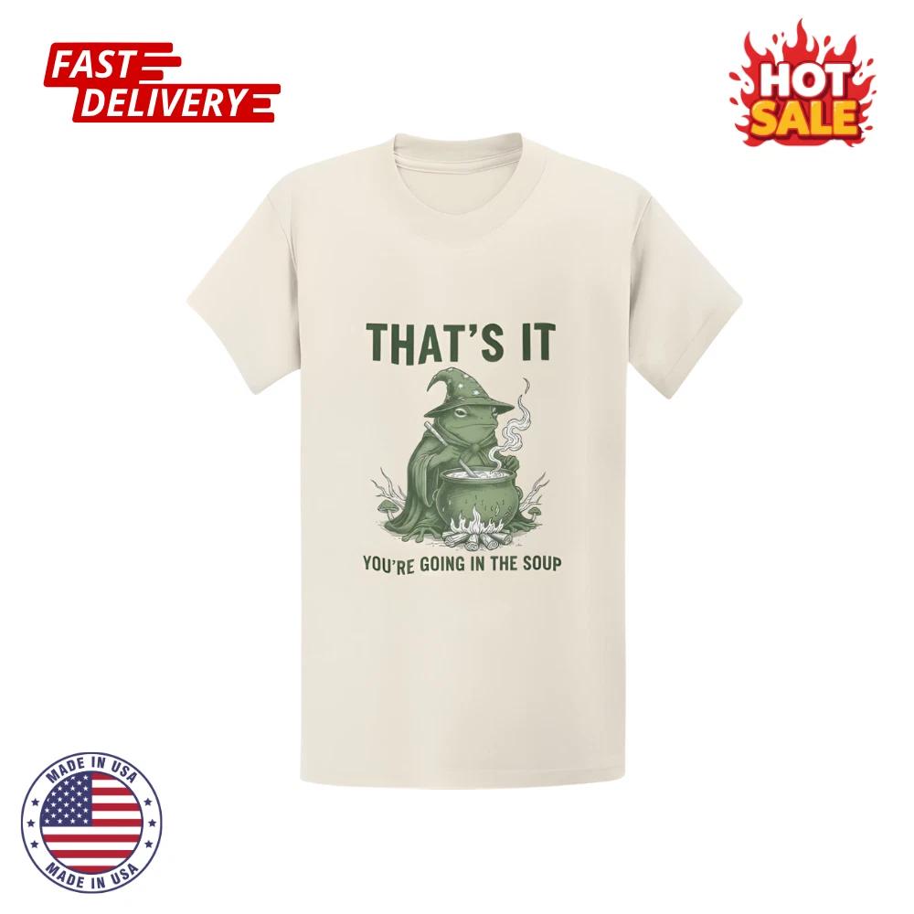 

You re Going in Soup Wizard Frog T shirt - Funny Meme Tee Gift-Wizard Frog Shirt 3XL