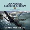 Damned Good Show by Derek Robinson Paperback Book 9780857051172