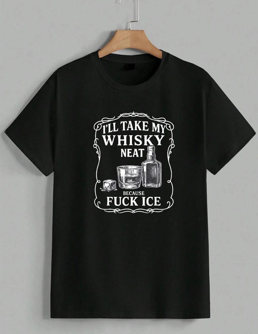I ll Take My Whisky Neat Because Fck ICE Bar Humor Drink T-Shirt Unisex XXL