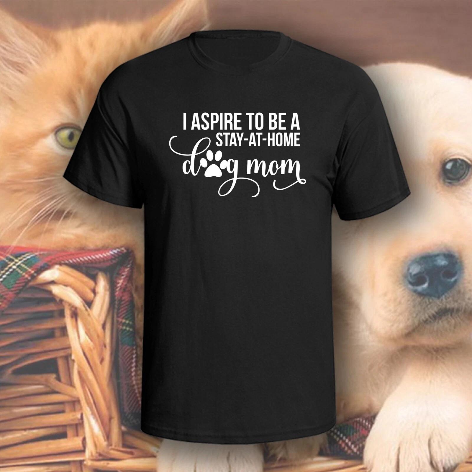 I Aspire To Be A Stay At Home Dog Mom T-Shirt | Pick Your Color! | Dog/Cat Mom S