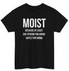 Moist  | Funny Quote Graphic | Humor Tee S-5XL Unisex T-Shirt