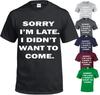 Sorry I'm Late I Didn't Want To Come Funny T Shirt Joke Christmas Party Mens Top