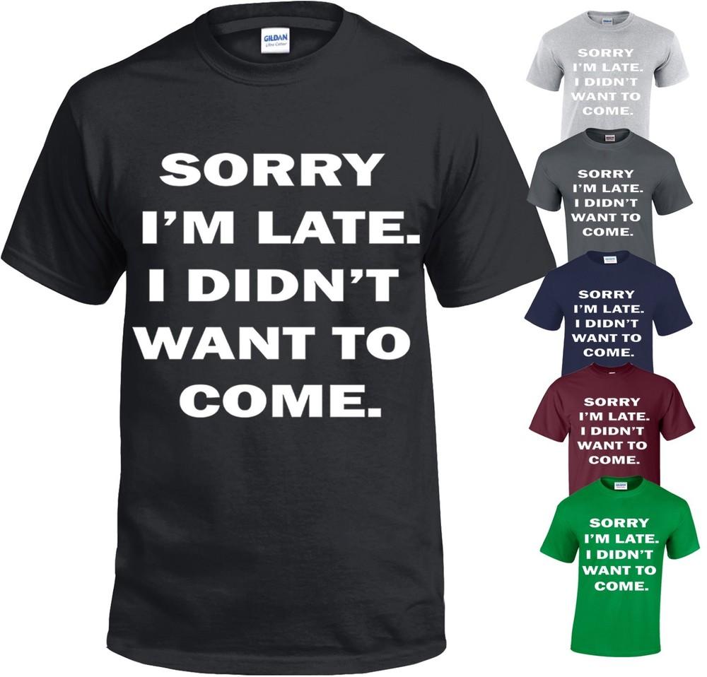 

Sorry I m Late I Didn t Want to Come Funny T Shirt Joke Christmas Party Mens Top 4XL