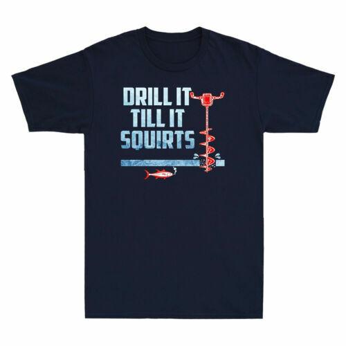 Ice Fishing Drill It Till It Squirts Funny Drilling Vintage Men Cotton T-shirt XXXL