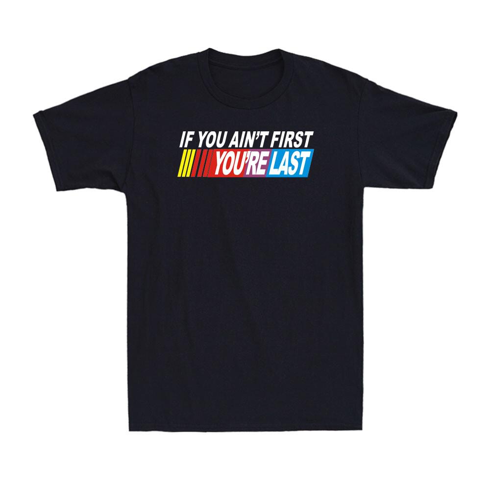 If You Ain t First You re Last Funny Formula Racing Racer Men s T-Shirt T-shirt XXXL