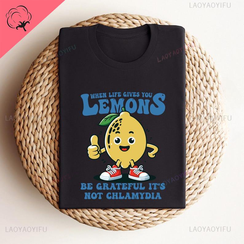 When Life Gives You Lemons Be Grateful Its Not Chlamydia Funny Shirt Sarcastic Tshirt Offensive Funny Meme Gifts Ironic Gift