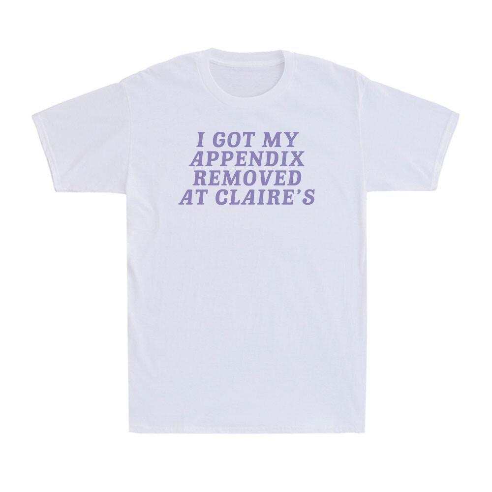 I Got My Appendix Removed At Claire's Shirt Funny Quote Joke Men's T-Shirt