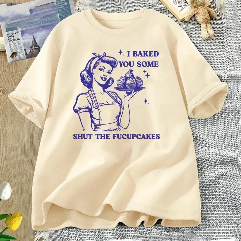 I Baked You Some Shut The Fucupcakes Women Funny Baking Bakers T Shirt Housewife Mothers Tshirt Csual Tees Top Aesthetic Clothes S