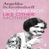 You Are Not Like Other Mothers by Angelika Schrobsdorff Paperback Book 9781787703056