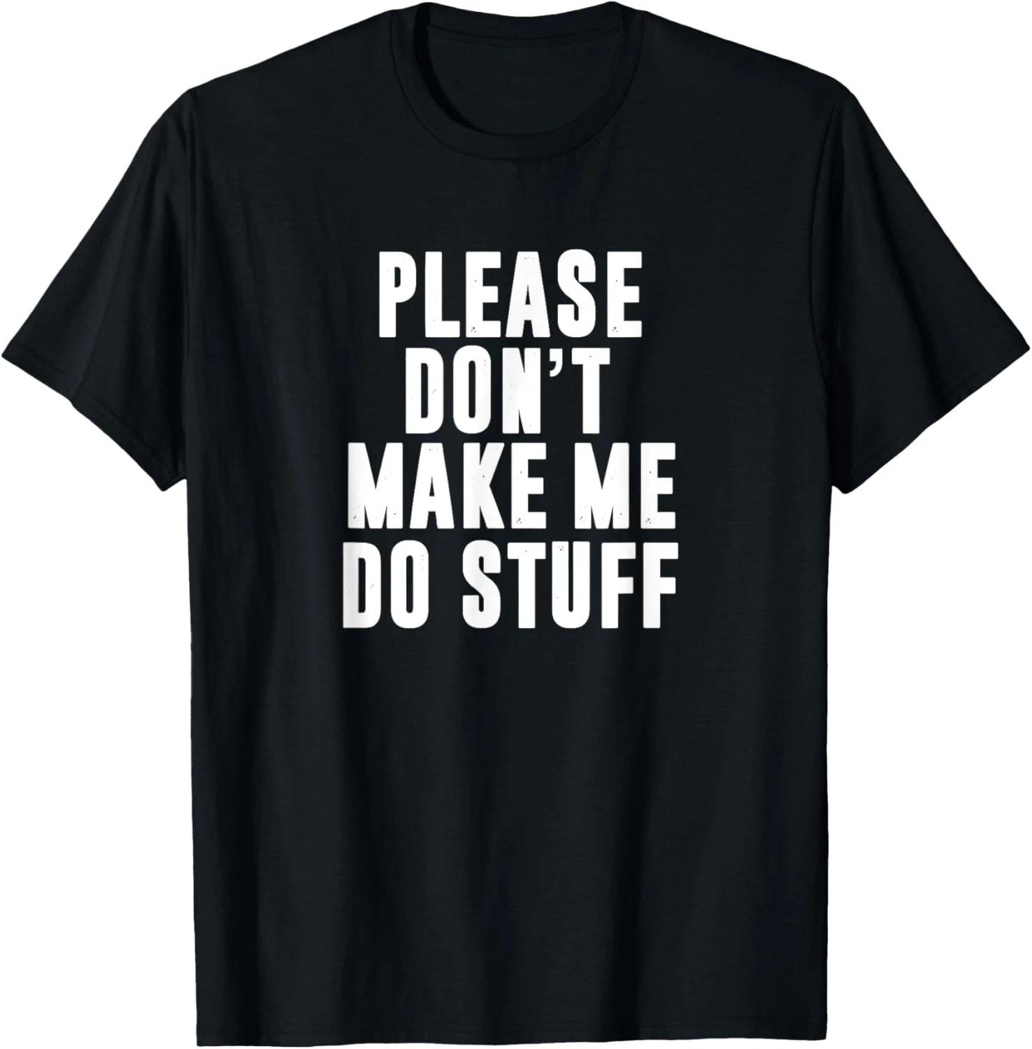 Funny Please Don t Make Me Do Stuff for Lazy Teenager Gift Unisex T-Shirt 3XL