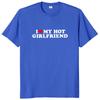 I Love My Hot Girlfriend T Shirt Funny  Humor Boyfriend Gift  Tee Tops Summer 100% Cotton Unisex Casual T-shirts EU Size