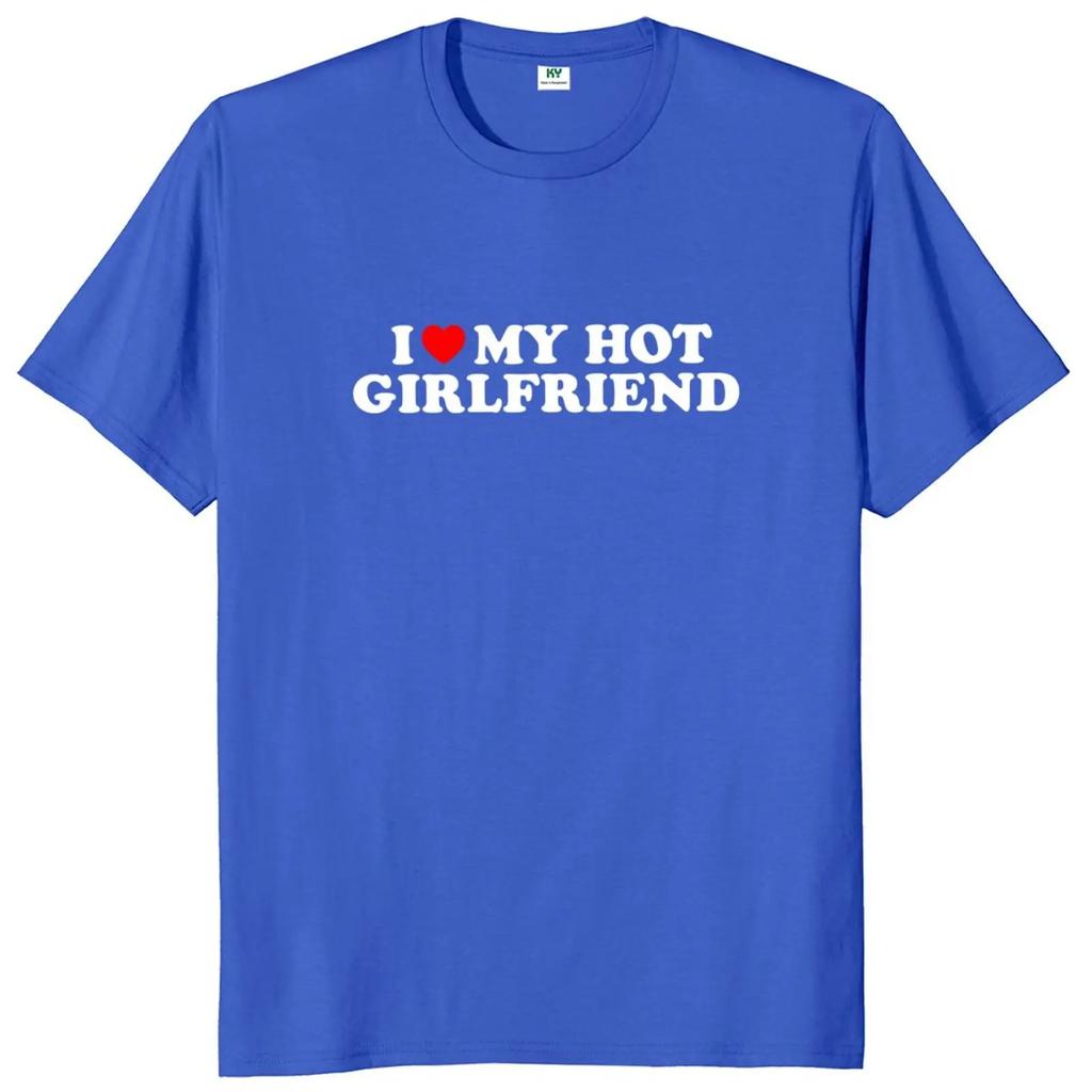 I Love My Hot Girlfriend T Shirt Funny  Humor Boyfriend Gift  Tee Tops Summer 100% Cotton Unisex Casual T-shirts EU Size