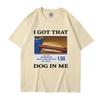 I Got That Dog In Me Funny Meme Print T-shirt Men Women Clothes Friends Gift Creativity Popular T Shirts Tees