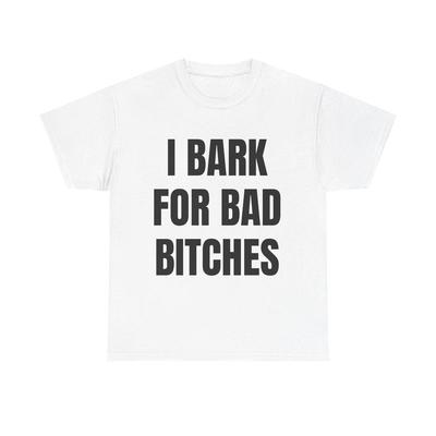 I Bark for Bad B*tches Unisex T-shirt, I Bark For Bad B Unisex T-shirt, Gen Z Meme Humor Unisex T-shirt