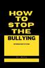The How To Stop the Bullying : Anti Bullying Guide for All Ages Book