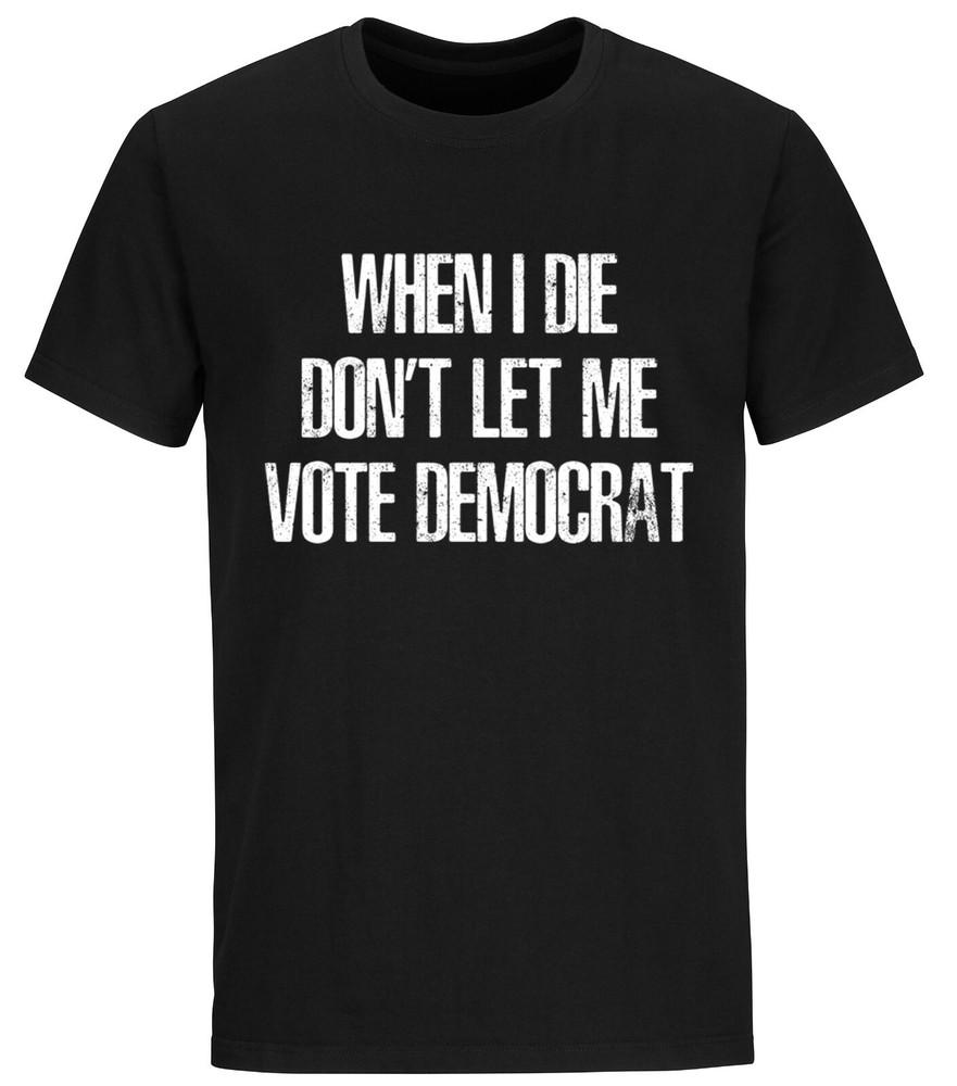 

When I Die Don t Let Me Vote Democrat Trump Political Funny Trump 2024 shirt 3XL