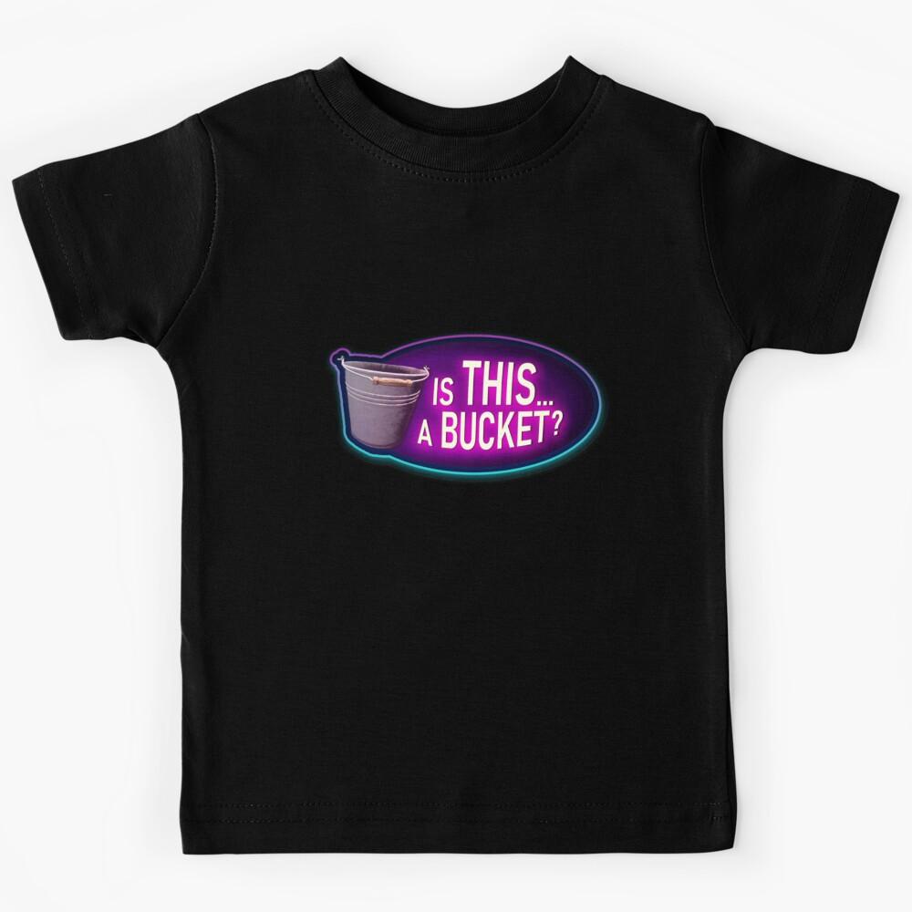 Is This A Bucket   Kids T-Shirt 100