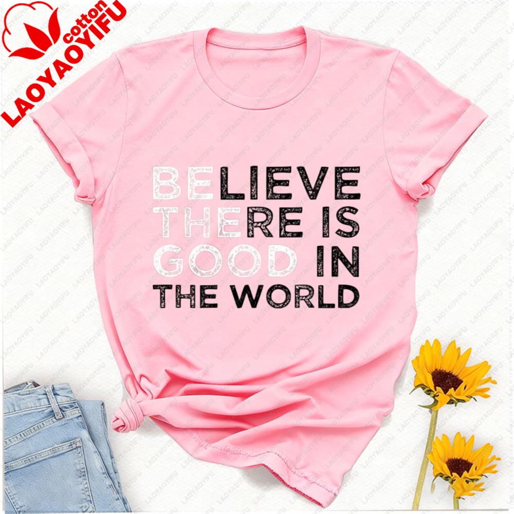 Be The Good Believe There Is Good In The World Teacher TShirt Women Clothing Gothic Yk Top Oversized T Shirt Graphic T Shirts