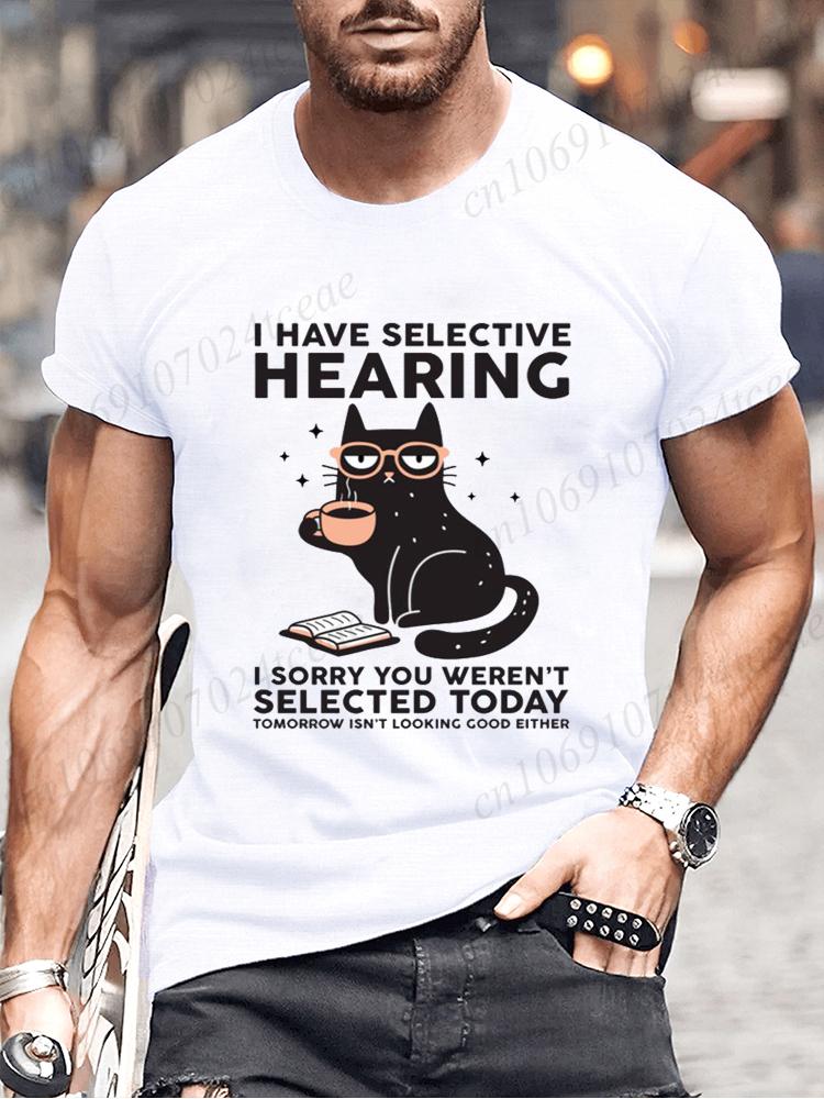 Novelty I Have Selective Hearing You Werent Selected Cat T Shirt Graphic Short Sleeve Husband Great Gifts Summer Fashion T-shirt
