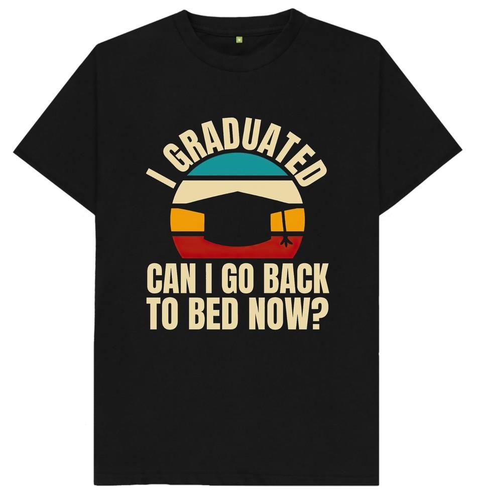 

I Graduated Can I Go Back To Bed Now Funny Joke Humour Gift T Shirt 4XL