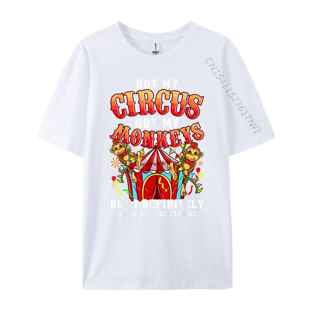 Funny Not My Circus Not My Monkeys But I Know All The Clowns Plus Size Men Women Clothing Luxury Designer Creative Summer Tops