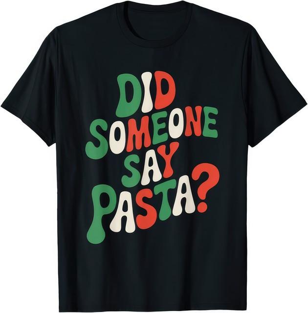 Did Someone Say Pasta Funny Italian Food Lover Spaghetti T Shirt XL