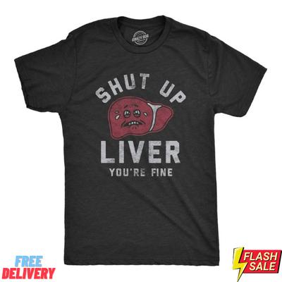 Mens Shut Up Liver Youre Fine T Shirt Funny Sarcastic Drinking Novelty Tee for S Unisex T-Shirt
