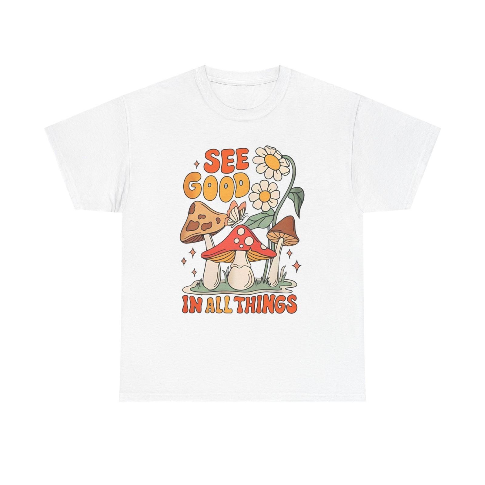 See Good In All Things T Shirt Mens Womens Tees Top S-5XL NEW Unisex Cotton Tee 4XL