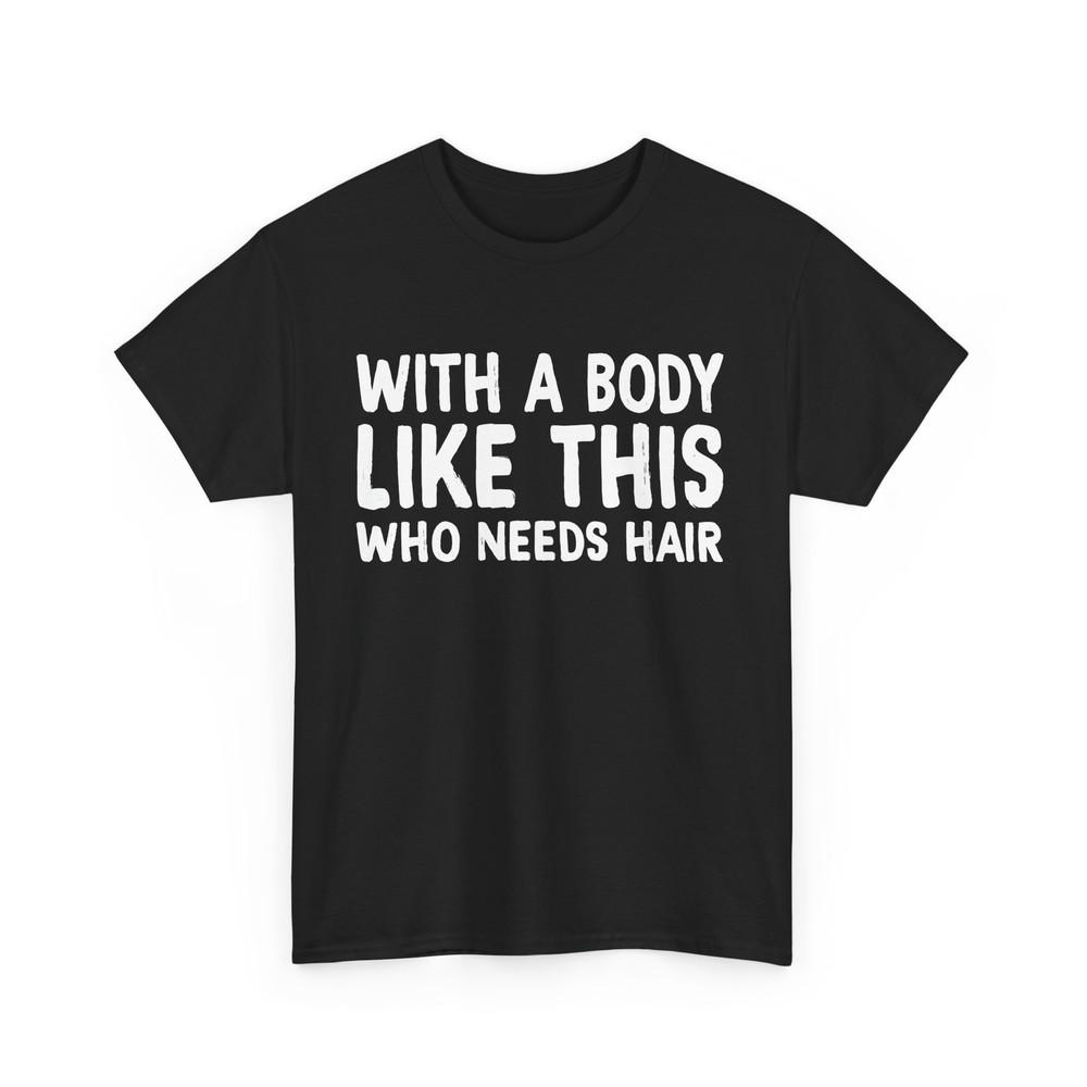 

Bald Dad Shirt, With A Body Like This Who Needs Hair Sarcastic Funny T-shirt 4XL