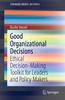 The Good Organizational Decisions : Ethical Decision-Making Toolkit for Leaders and Policy Makers Book