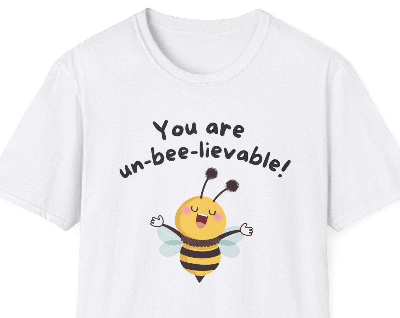 Funny Bee Shirt, You are Unbelievable Pun Shirt, Gift for Pun Lover, Happy Gift for Friend, Bee Lover Gift, Honey Lover Gift, Birthday Gift S