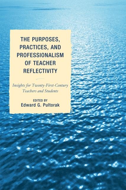 The The Purposes, Practices, and Professionalism of Teacher Reflectivity : Insights for Twenty-First-Century Teachers and Students Book