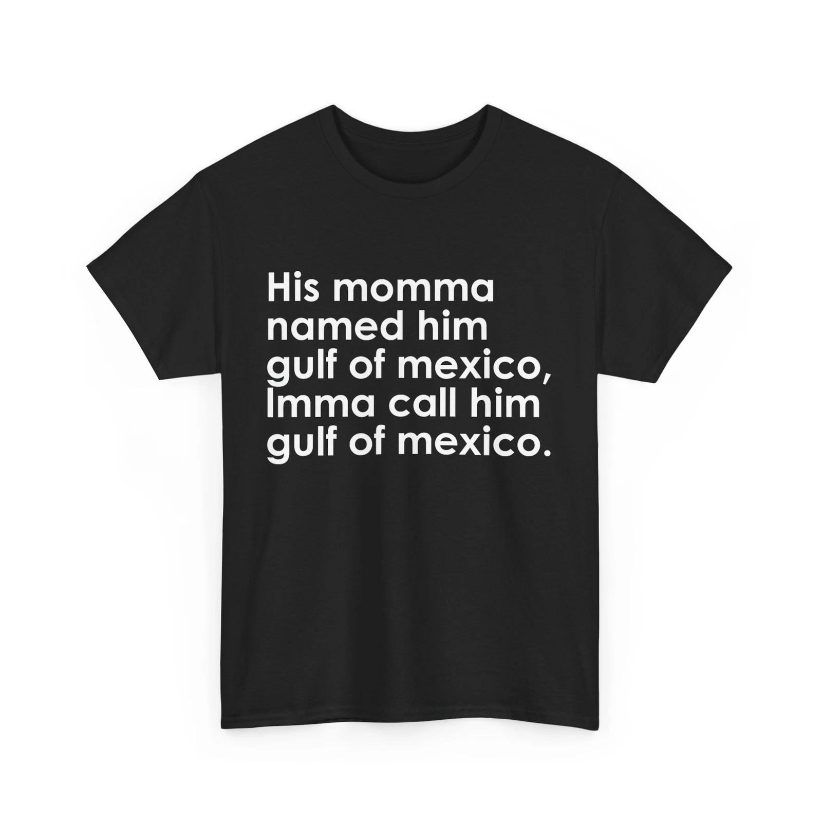 

Gulf of Mexico Tee, His Momma Named Him Gulf Of Mexico Funny Quote T shirt XL