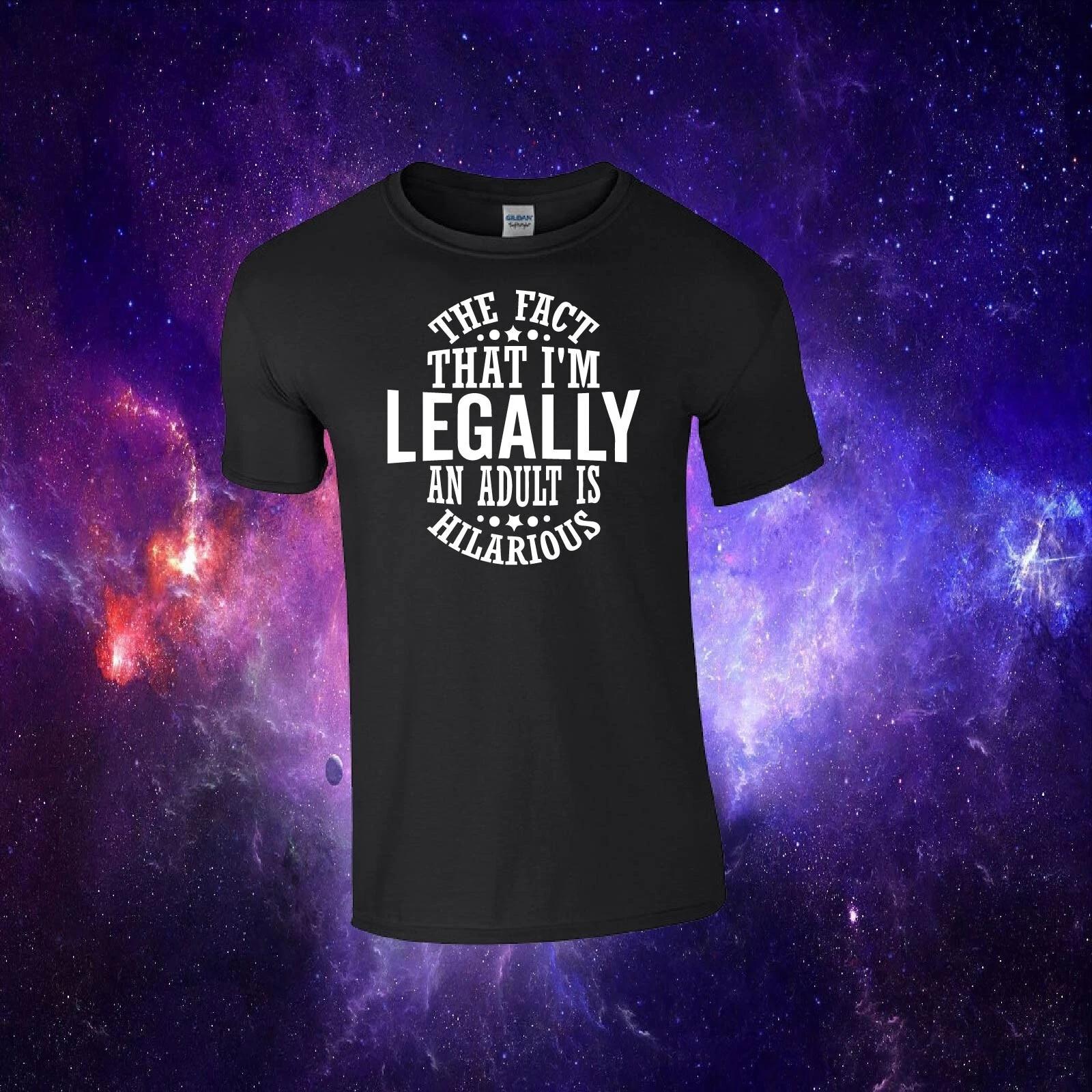 The Fact That I m Legally An Adult Is Hilarious Funny Gift Adults Top T-shirt 2XL