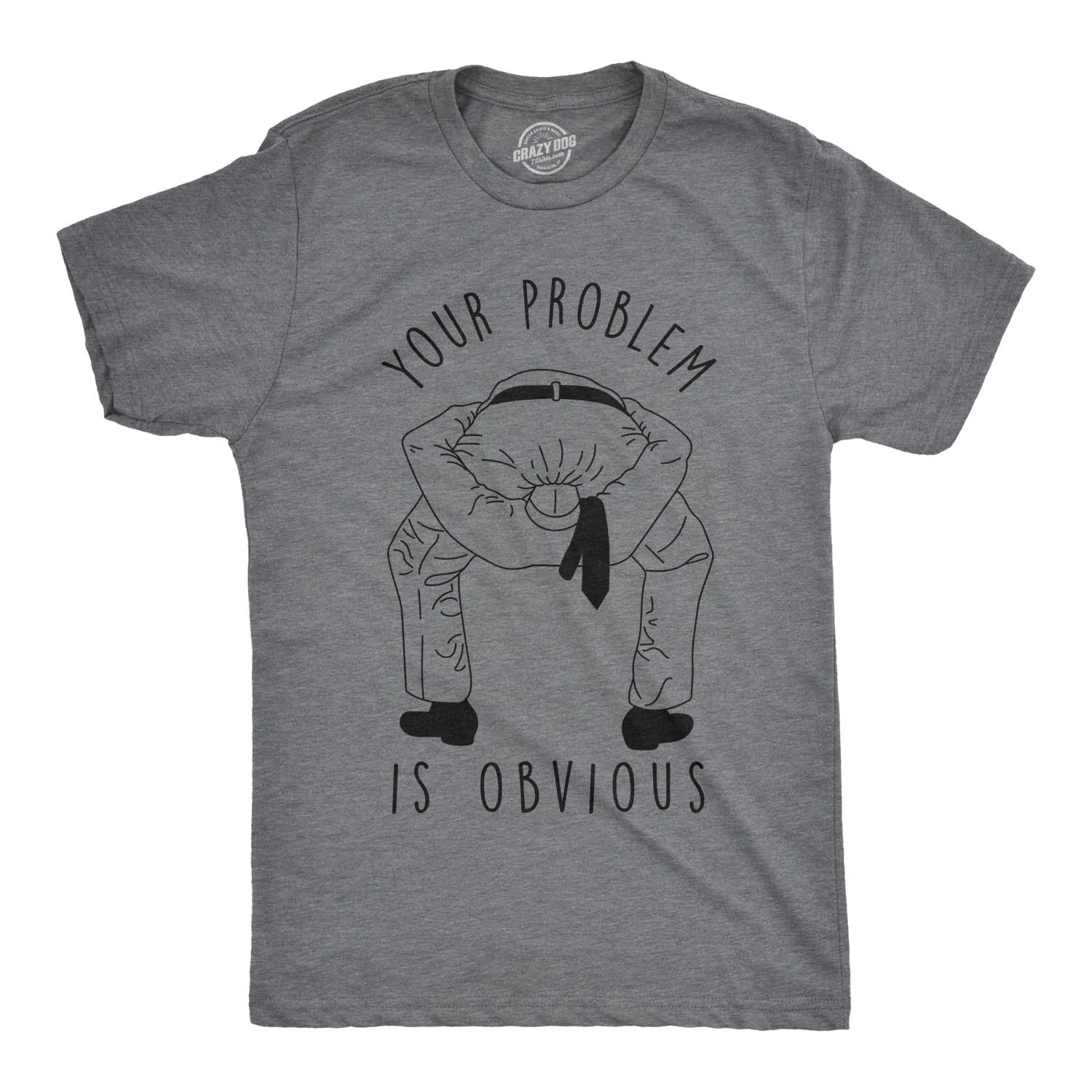 Mens Your Problem Is Obvious T Shirt Funny Sarcastic Tee L