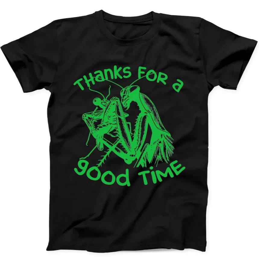 

Thanks for a Good Time Praying Mantis Meme Funny Gift Tee Black T Shirt 306 4XL
