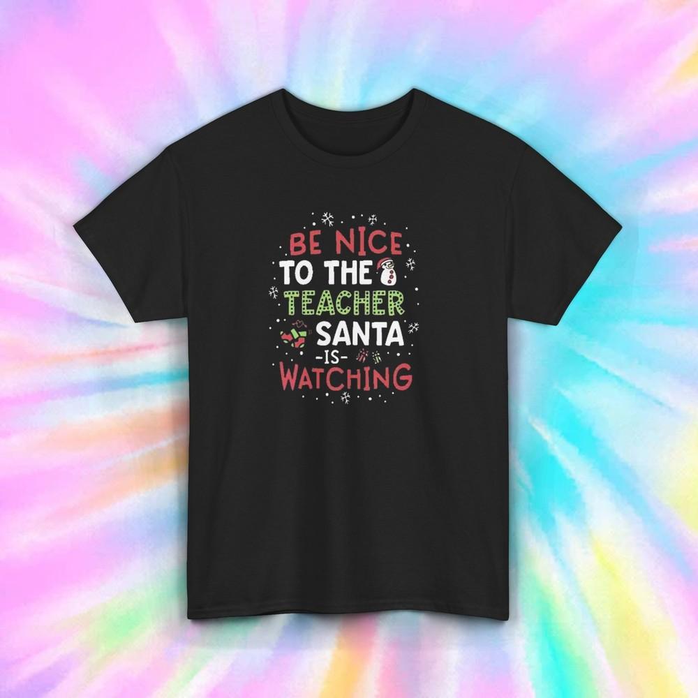 Be Nice to the Teacher Santa Is Watching Christmas Holiday T-Shirt S-5XL