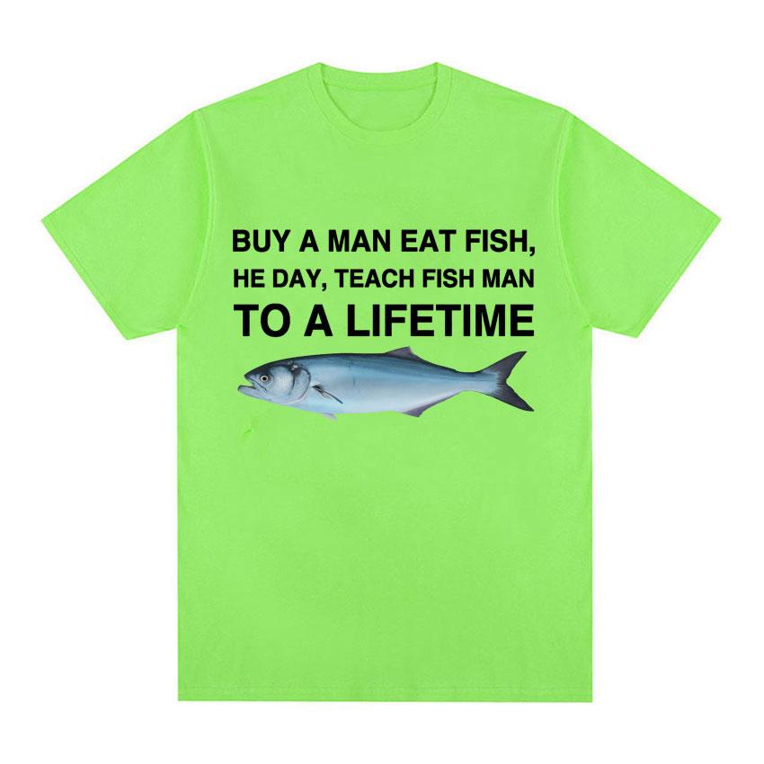 Buy A Man Eat Fish He Day Teach Fish Man To A Lifetime Funny Meme T Shirt Unisex Fashion Retro Tshirt Men Cotton Oversized Tees
