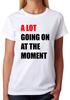 A Lot Going On At The Moment T-Shirt Ladies Fitted Tee Womens Fashion Top