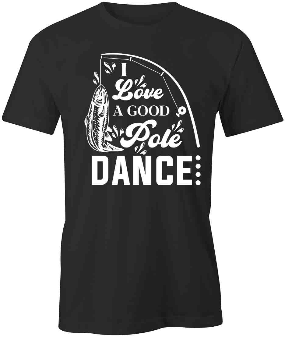 I LOVE A GOOD POLE DANCE FISHING TShirt Tee Short-Sleeved Cotton S1BSA143 S
