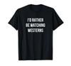 I'd Rather Be Watching Westerns T-shirt
