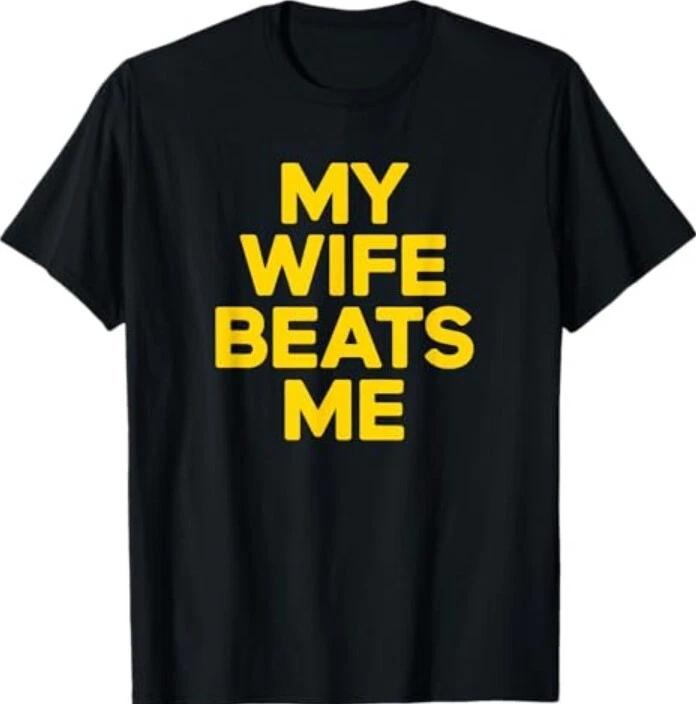 My Wife Beats Me Husband Funny T-Shirt 4XL