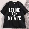 Let Me Ask My Wife TShirt Funny Husband T Shirt Marriage Humor Tee Shirt Cotton Short Sleeve Loose Tee Shirts Streetwear Tops