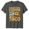 You Cant Make Everyone Happy TShirt Sarcastic Humor Taco Birthday Gift For Him